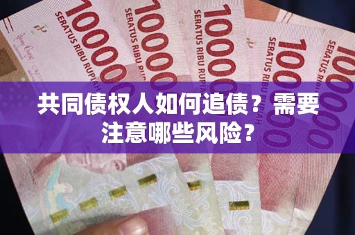 北京共同债权人如何追债？需要注意哪些风险？