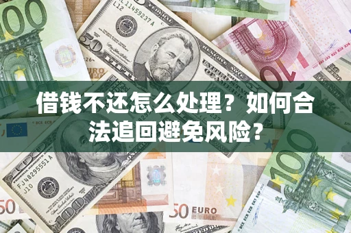北京借钱不还怎么处理？如何合法追回避免风险？