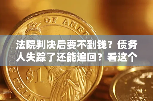 北京法院判决后要不到钱？债务人失踪了还能追回？看这个方法！