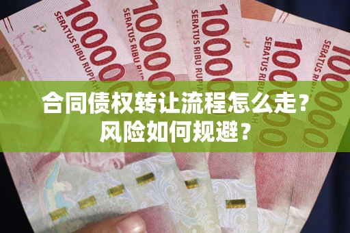 北京合同债权转让流程怎么走？风险如何规避？