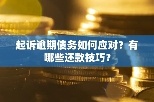 北京起诉逾期债务如何应对？有哪些还款技巧？