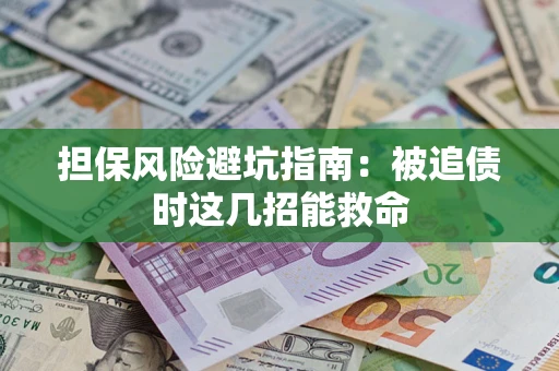 北京担保风险避坑指南：被追债时这几招能救命