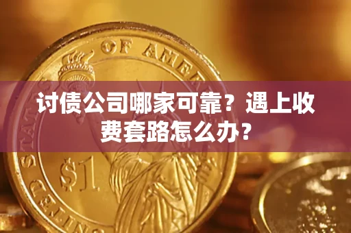 北京讨债公司哪家可靠？遇上收费套路怎么办？