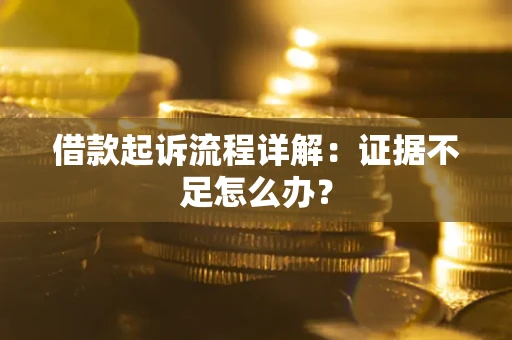 北京借款起诉流程详解：证据不足怎么办？