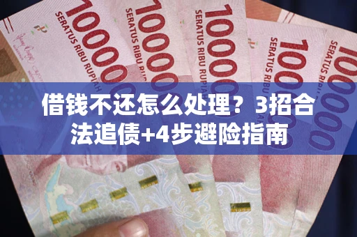 北京借钱不还怎么处理？3招合法追债+4步避险指南