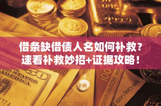 北京借条缺借债人名如何补救？速看补救妙招+证据攻略！
