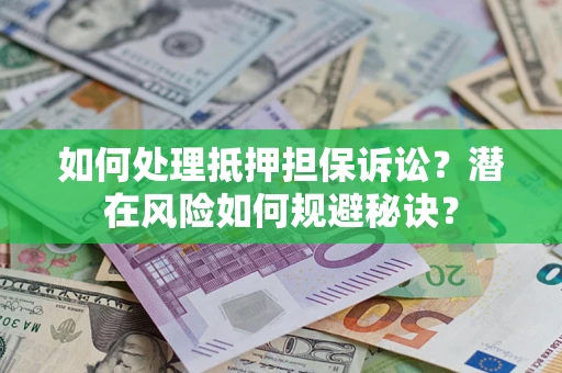 北京如何处理抵押担保诉讼？潜在风险如何规避秘诀？