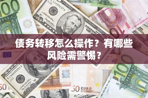 北京债务转移怎么操作？有哪些风险需警惕？