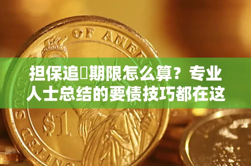 北京担保追償期限怎么算？专业人士总结的要债技巧都在这里了