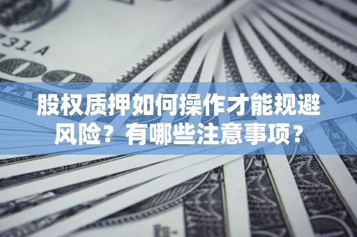 北京股权质押如何操作才能规避风险？有哪些注意事项？