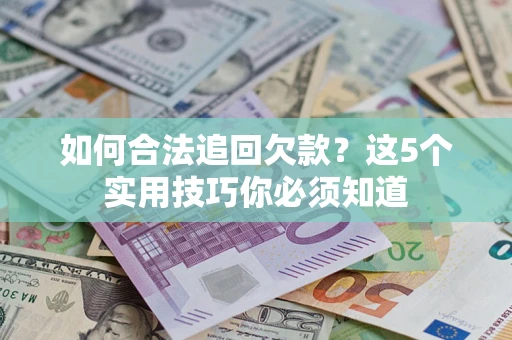 北京如何合法追回欠款？这5个实用技巧你必须知道