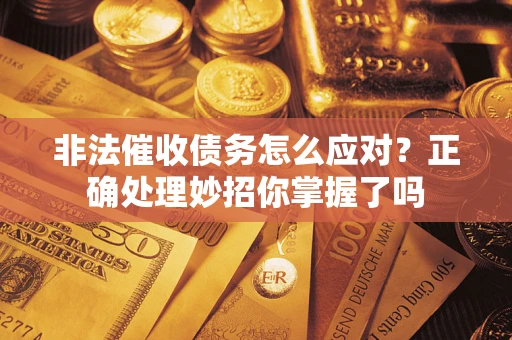 北京非法催收债务怎么应对？正确处理妙招你掌握了吗