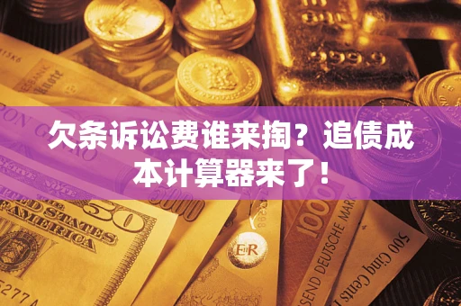 北京欠条诉讼费谁来掏？追债成本计算器来了！