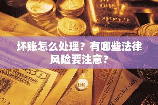 北京坏账怎么处理？有哪些法律风险要注意？