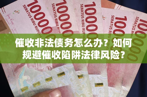 北京催收非法债务怎么办？如何规避催收陷阱法律风险？