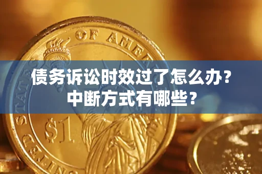 北京债务诉讼时效过了怎么办？中断方式有哪些？