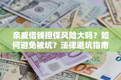 北京亲戚借钱担保风险大吗？如何避免被坑？法律避坑指南