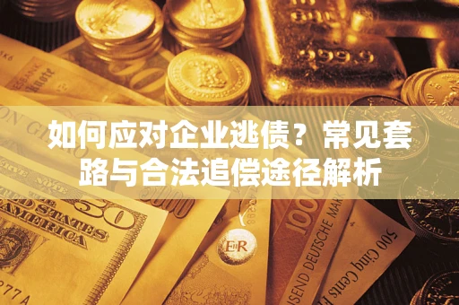 北京如何应对企业逃债？常见套路与合法追偿途径解析