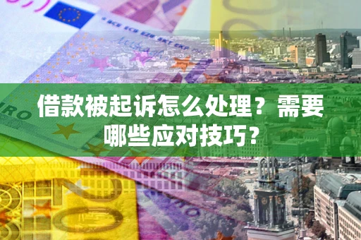 北京借款被起诉怎么处理？需要哪些应对技巧？