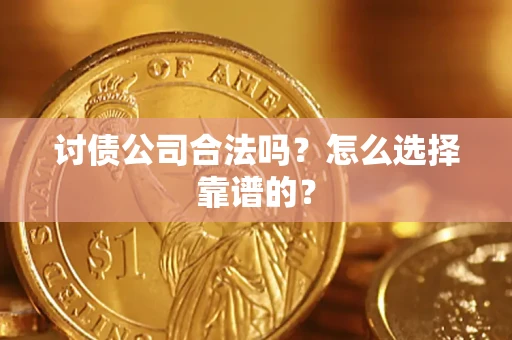 北京讨债公司合法吗？怎么选择靠谱的？