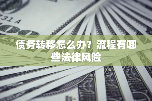 北京债务转移怎么办？流程有哪些法律风险